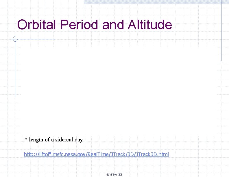 Orbital Period and Altitude * length of a sidereal day http: //liftoff. msfc. nasa.