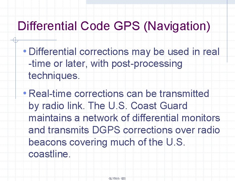 Differential Code GPS (Navigation) • Differential corrections may be used in real -time or