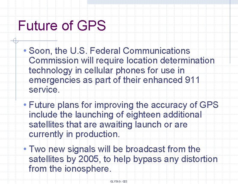 Future of GPS • Soon, the U. S. Federal Communications Commission will require location