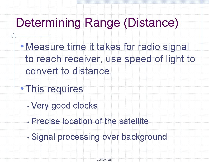 Determining Range (Distance) • Measure time it takes for radio signal to reach receiver,