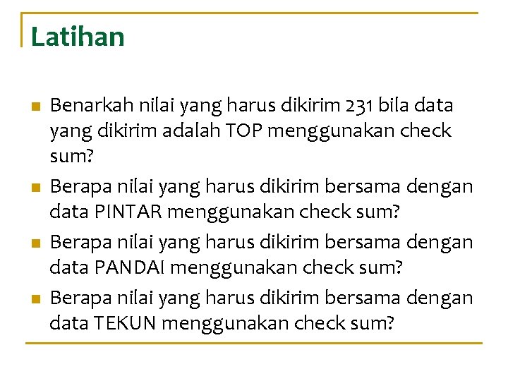 Latihan n n Benarkah nilai yang harus dikirim 231 bila data yang dikirim adalah