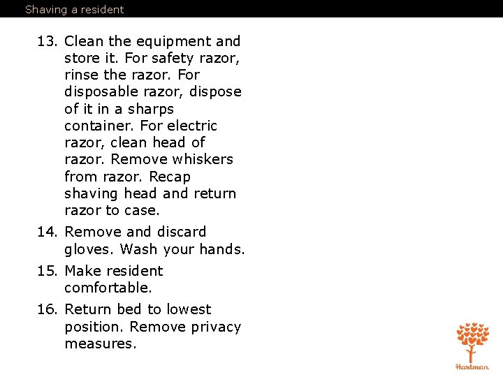 Shaving a resident 13. Clean the equipment and store it. For safety razor, rinse