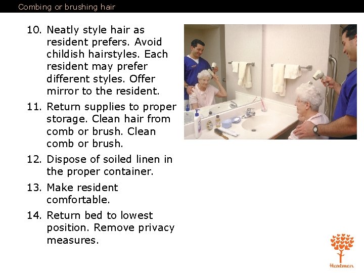 Combing or brushing hair 10. Neatly style hair as resident prefers. Avoid childish hairstyles.