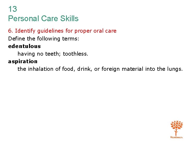 13 Personal Care Skills 6. Identify guidelines for proper oral care Define the following