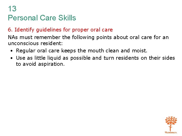 13 Personal Care Skills 6. Identify guidelines for proper oral care NAs must remember