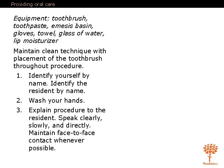 Providing oral care Equipment: toothbrush, toothpaste, emesis basin, gloves, towel, glass of water, lip