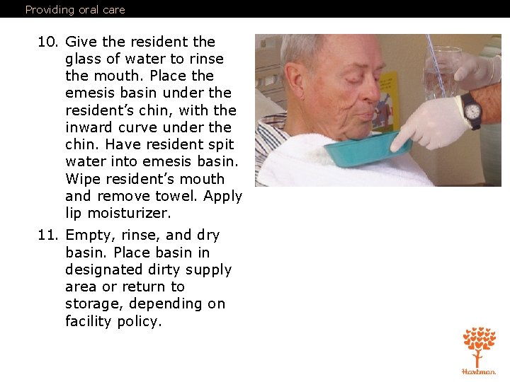 Providing oral care 10. Give the resident the glass of water to rinse the