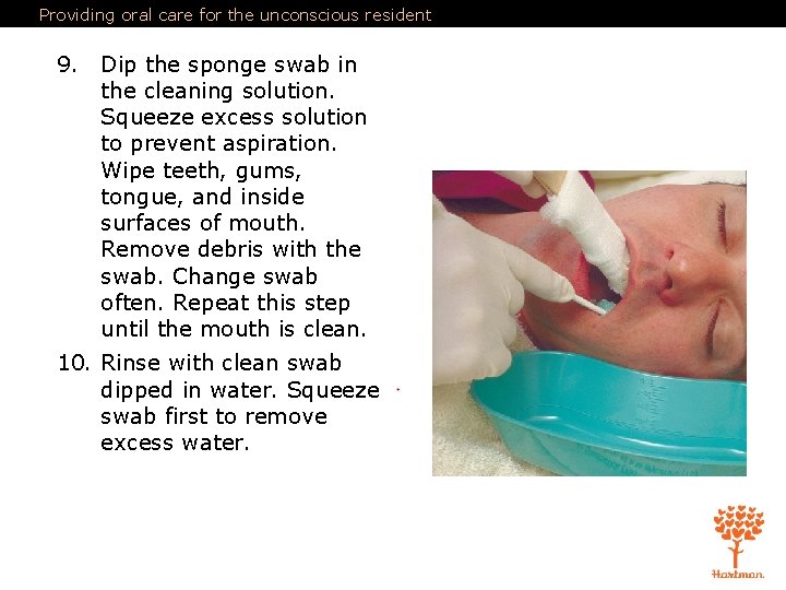 Providing oral care for the unconscious resident 9. Dip the sponge swab in the