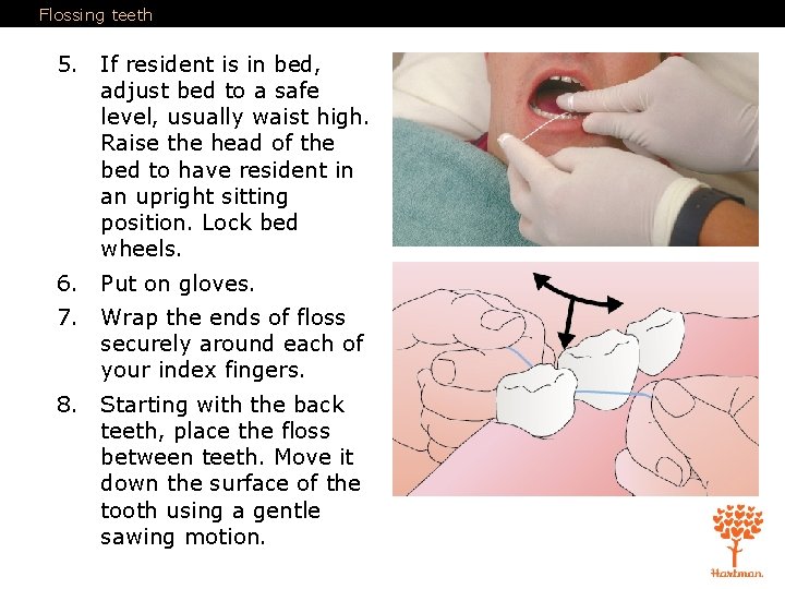 Flossing teeth 5. If resident is in bed, adjust bed to a safe level,