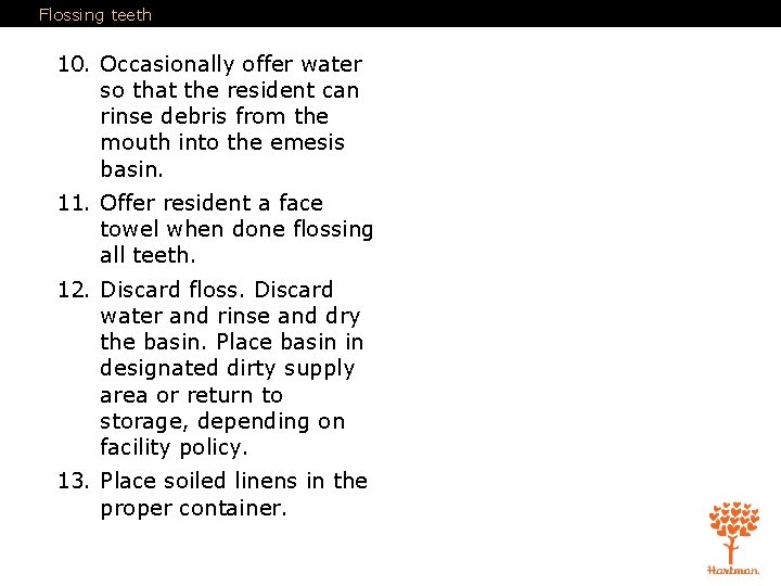 Flossing teeth 10. Occasionally offer water so that the resident can rinse debris from