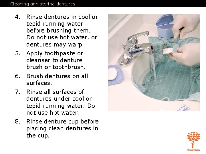 Cleaning and storing dentures 4. Rinse dentures in cool or tepid running water before