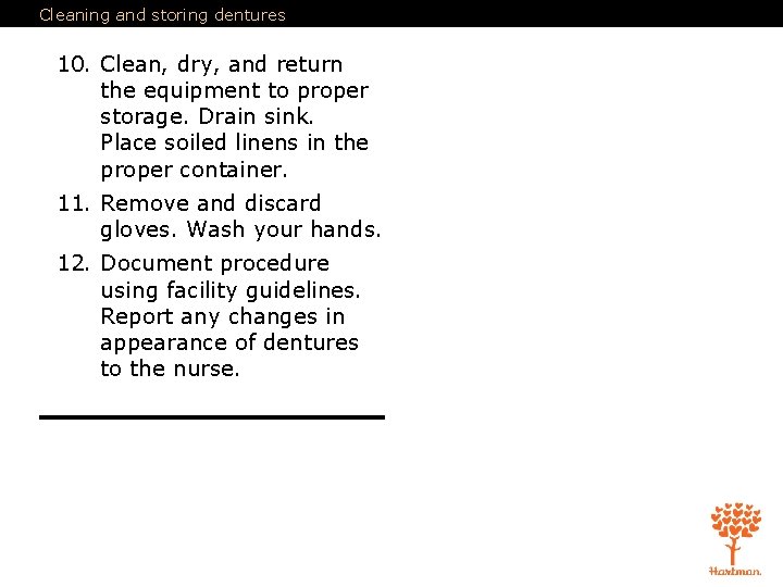Cleaning and storing dentures 10. Clean, dry, and return the equipment to proper storage.