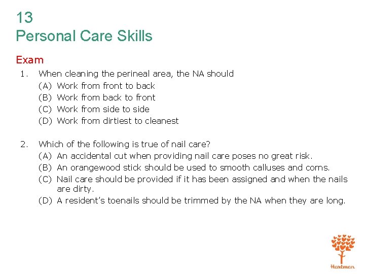 13 Personal Care Skills Exam 1. When cleaning the perineal area, the NA should