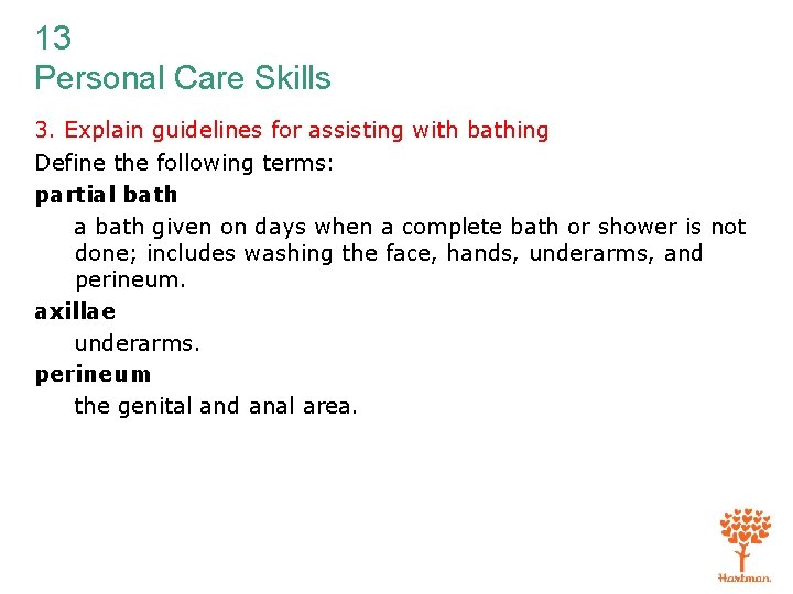 13 Personal Care Skills 3. Explain guidelines for assisting with bathing Define the following