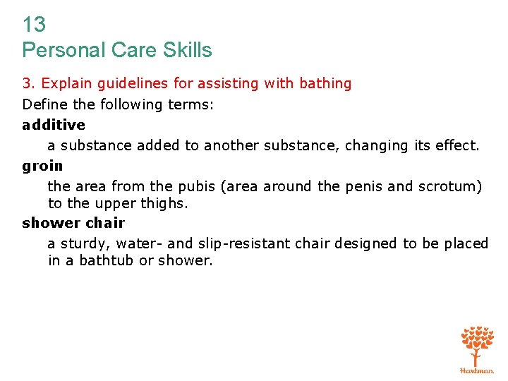 13 Personal Care Skills 3. Explain guidelines for assisting with bathing Define the following