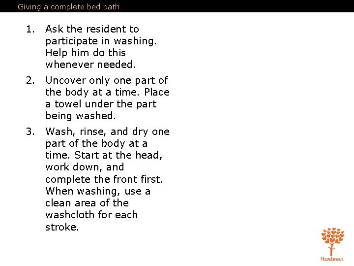 Giving a complete bed bath 1. Ask the resident to participate in washing. Help