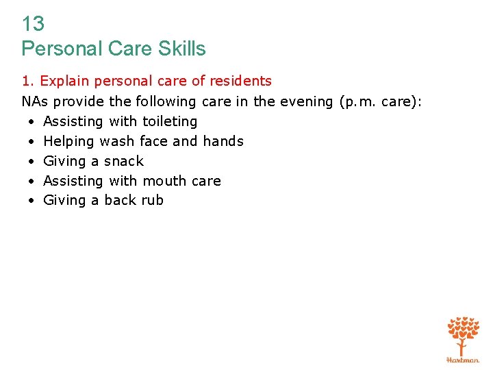 13 Personal Care Skills 1. Explain personal care of residents NAs provide the following