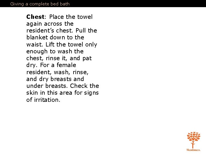 Giving a complete bed bath Chest: Place the towel again across the resident’s chest.