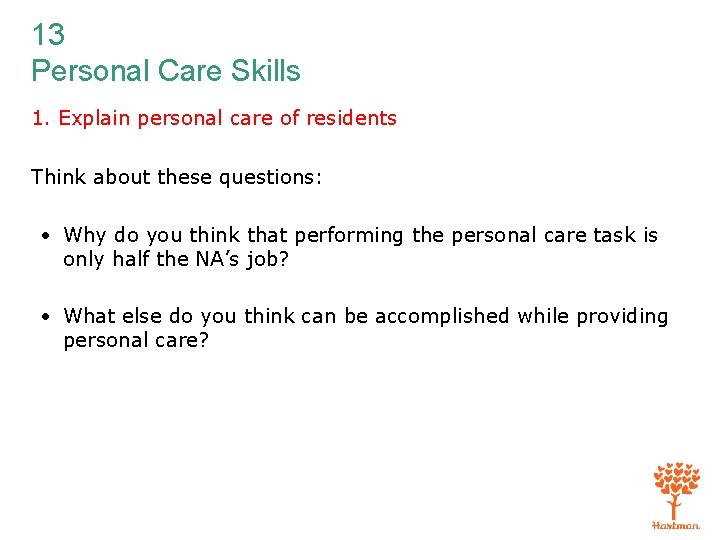 13 Personal Care Skills 1. Explain personal care of residents Think about these questions: