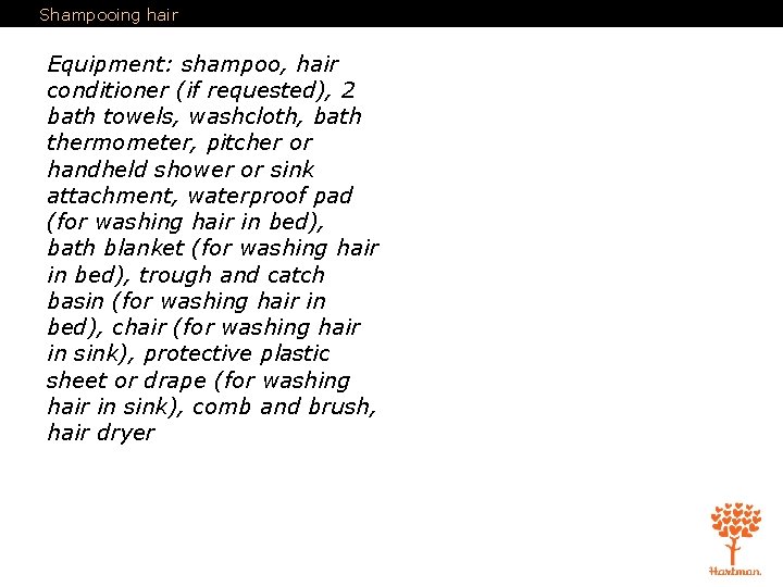 Shampooing hair Equipment: shampoo, hair conditioner (if requested), 2 bath towels, washcloth, bath thermometer,