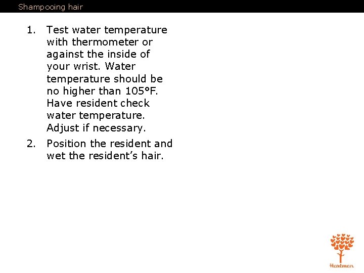 Shampooing hair 1. Test water temperature with thermometer or against the inside of your