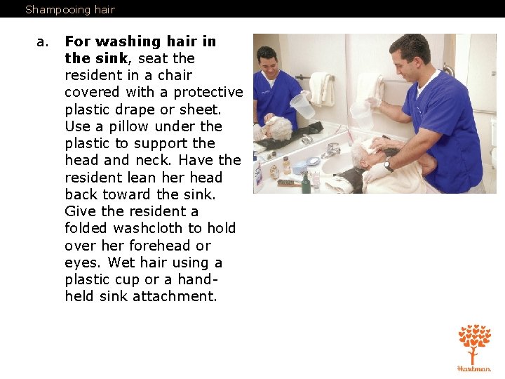 Shampooing hair a. For washing hair in the sink, seat the resident in a