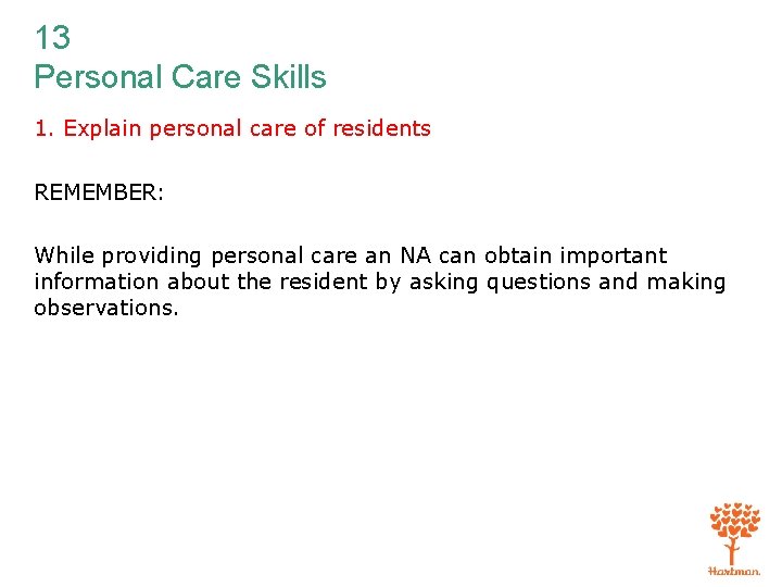 13 Personal Care Skills 1. Explain personal care of residents REMEMBER: While providing personal