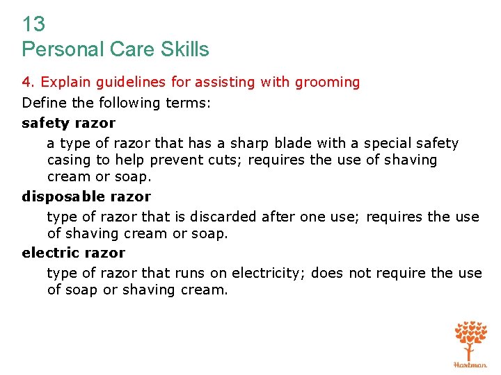 13 Personal Care Skills 4. Explain guidelines for assisting with grooming Define the following