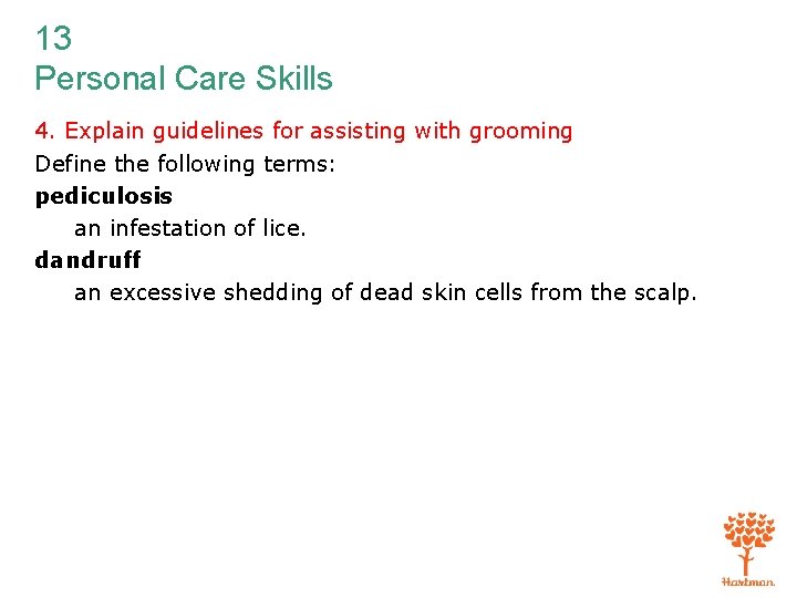 13 Personal Care Skills 4. Explain guidelines for assisting with grooming Define the following