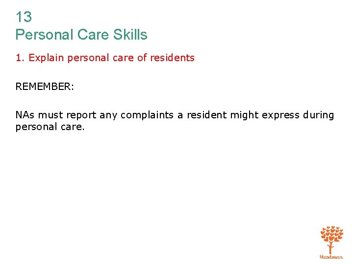 13 Personal Care Skills 1. Explain personal care of residents REMEMBER: NAs must report