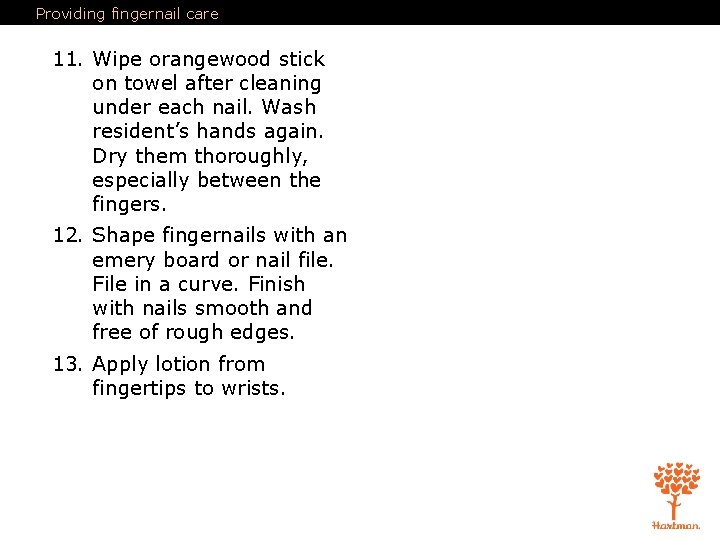 Providing fingernail care 11. Wipe orangewood stick on towel after cleaning under each nail.