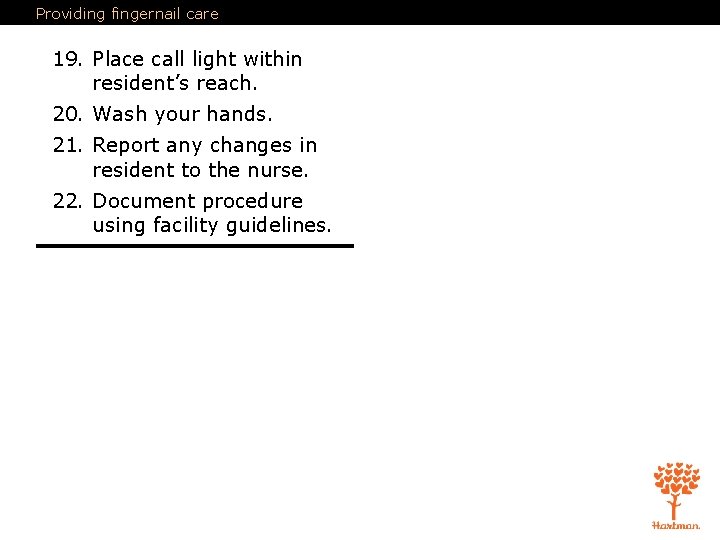 Providing fingernail care 19. Place call light within resident’s reach. 20. Wash your hands.