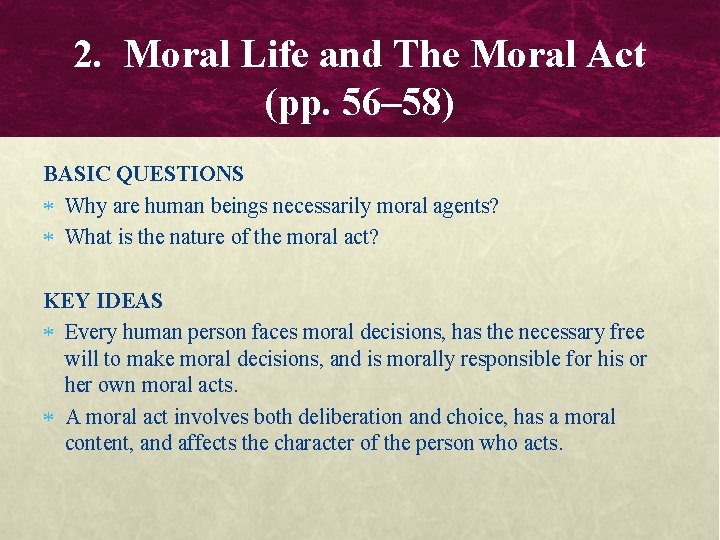 2. Moral Life and The Moral Act (pp. 56– 58) BASIC QUESTIONS Why are