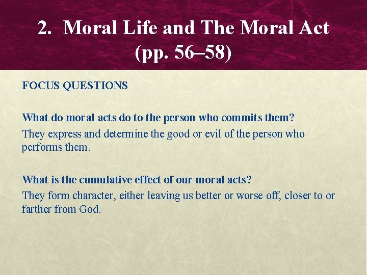 2. Moral Life and The Moral Act (pp. 56– 58) FOCUS QUESTIONS What do