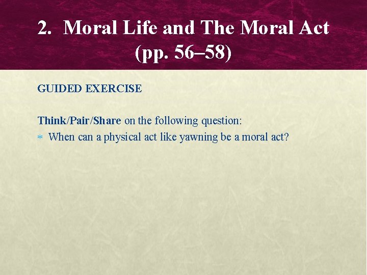 2. Moral Life and The Moral Act (pp. 56– 58) GUIDED EXERCISE Think/Pair/Share on