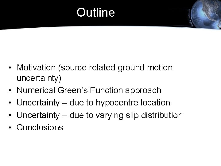 Outline • Motivation (source related ground motion uncertainty) • Numerical Green‘s Function approach •