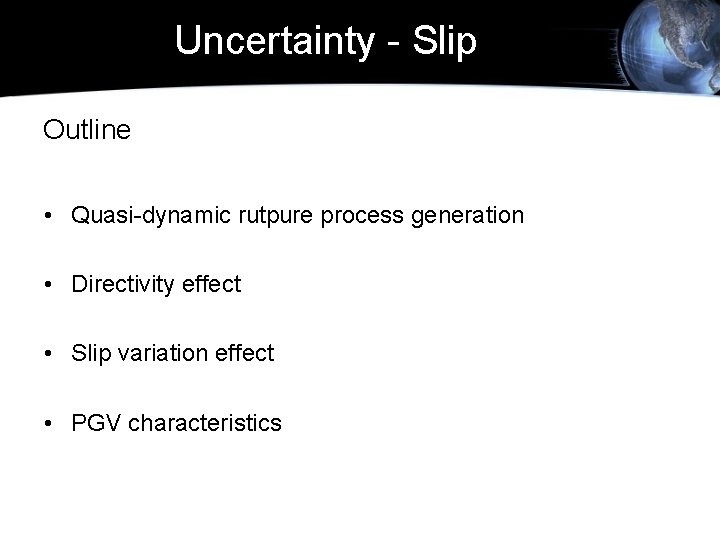Uncertainty - Slip Outline • Quasi-dynamic rutpure process generation • Directivity effect • Slip