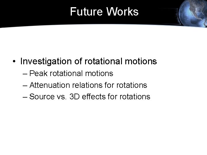 Future Works • Investigation of rotational motions – Peak rotational motions – Attenuation relations