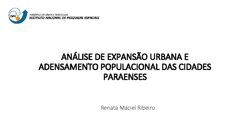  ANÁLISE DE EXPANSÃO URBANA E ADENSAMENTO POPULACIONAL DAS CIDADES PARAENSES Renata Maciel Ribeiro