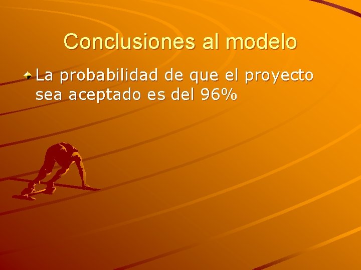 Conclusiones al modelo La probabilidad de que el proyecto sea aceptado es del 96%