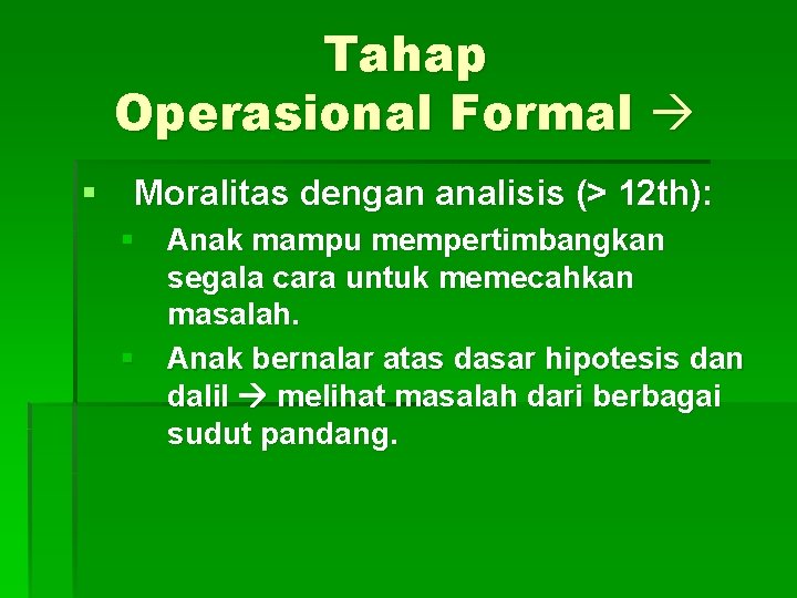 Tahap Operasional Formal § Moralitas dengan analisis (> 12 th): § Anak mampu mempertimbangkan