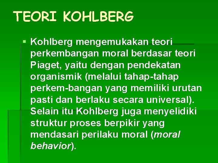 TEORI KOHLBERG § Kohlberg mengemukakan teori perkembangan moral berdasar teori Piaget, yaitu dengan pendekatan