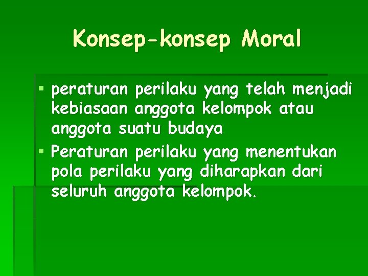 Konsep-konsep Moral § peraturan perilaku yang telah menjadi kebiasaan anggota kelompok atau anggota suatu