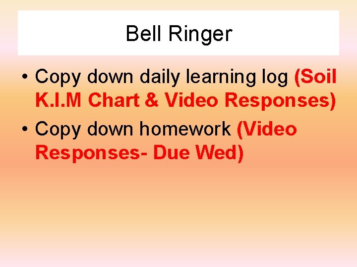 Bell Ringer • Copy down daily learning log (Soil K. I. M Chart &