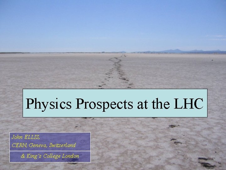 Physics Prospects at the LHC John ELLIS, CERN, Geneva, Switzerland & King’s College London