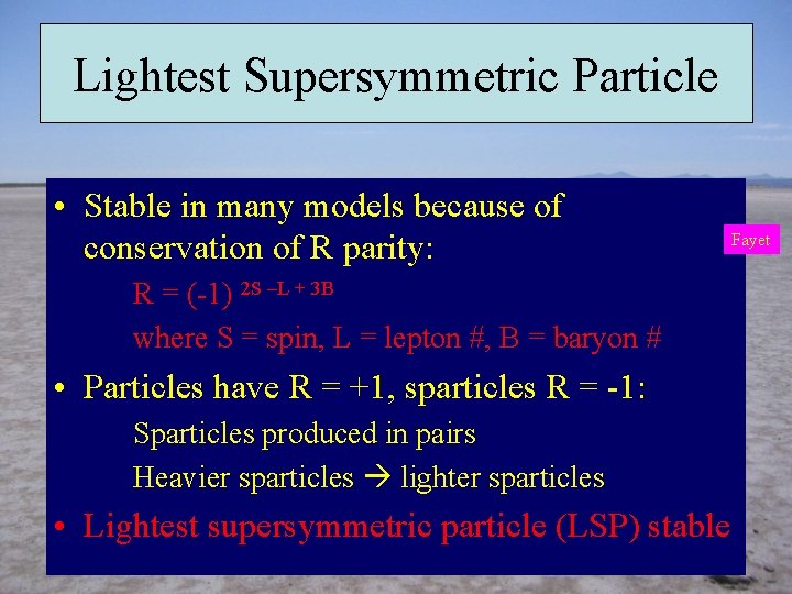 Lightest Supersymmetric Particle • Stable in many models because of conservation of R parity: