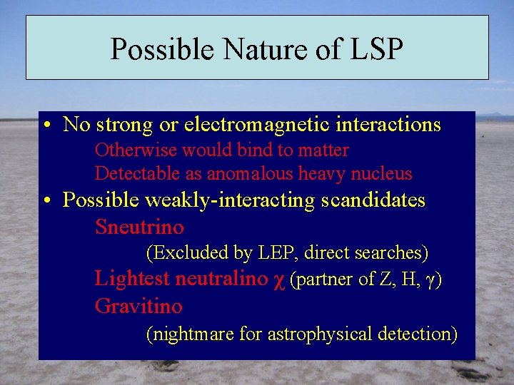 Possible Nature of LSP • No strong or electromagnetic interactions Otherwise would bind to