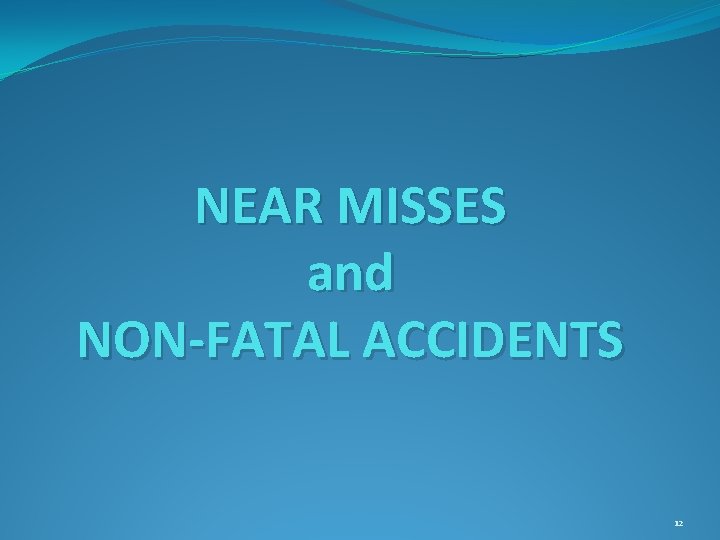 NEAR MISSES and NON-FATAL ACCIDENTS 12 