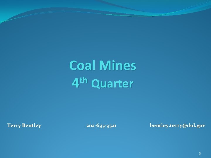 Coal Mines th 4 Quarter Terry Bentley 202 -693 -9521 bentley. terry@dol. gov 3