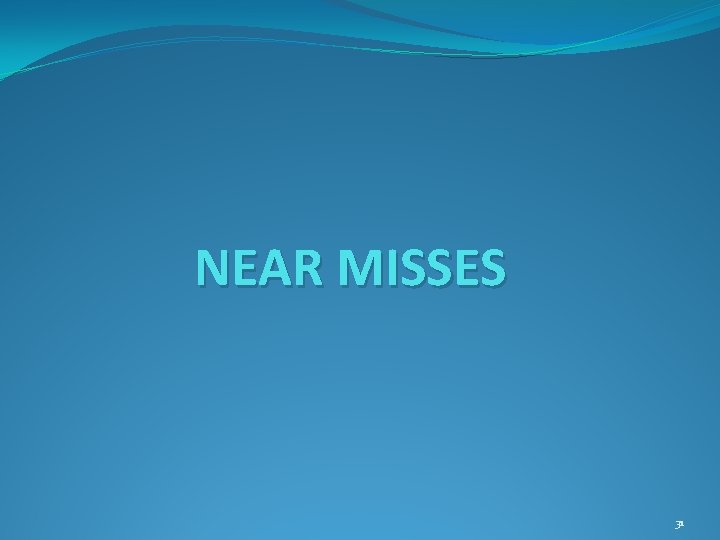 NEAR MISSES 31 